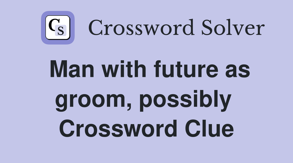 Man with future as groom, possibly  Crossword Clue