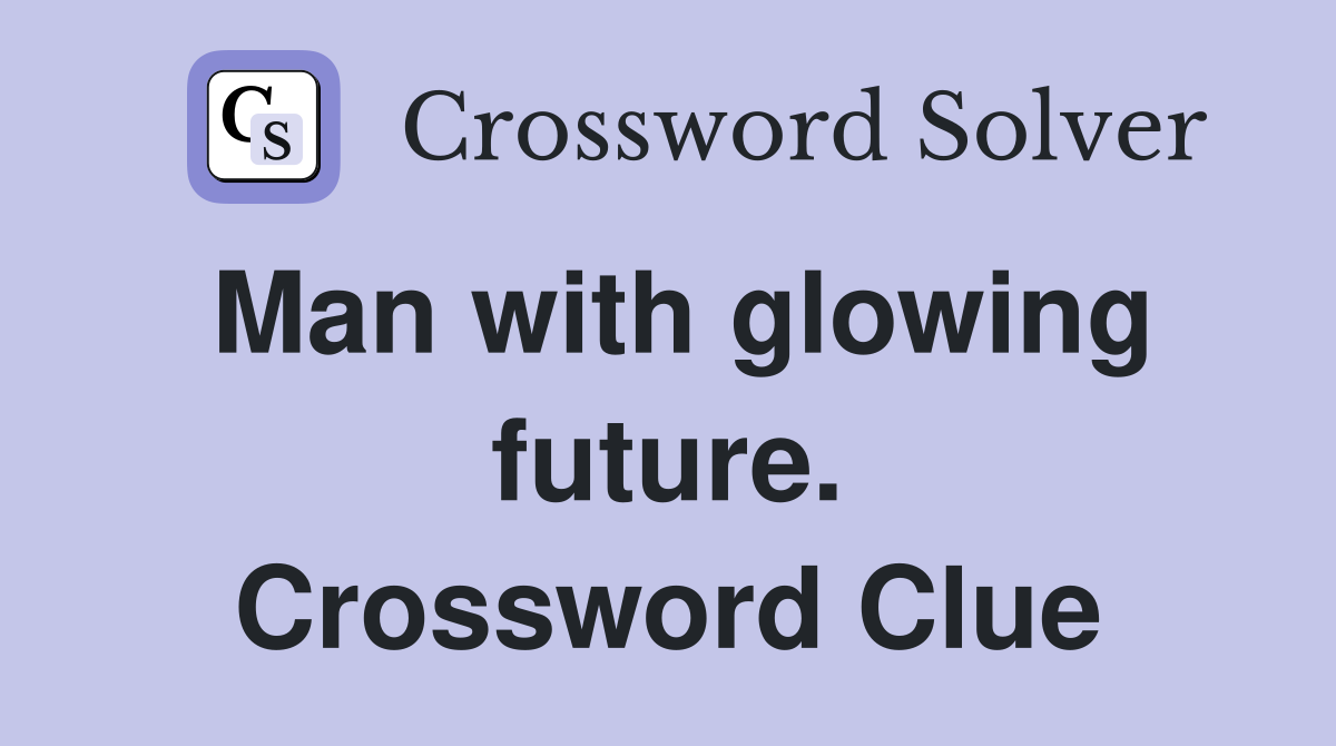 Man with glowing future. Crossword Clue