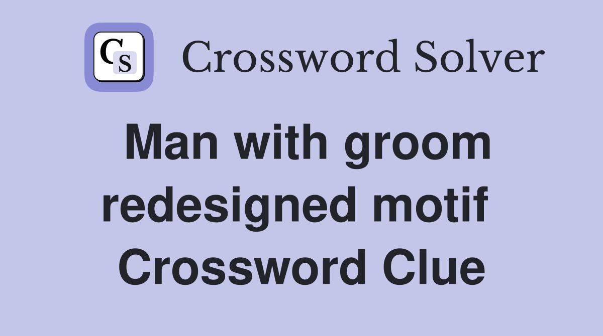 Man with groom redesigned motif  Crossword Clue