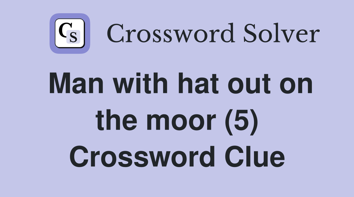 Man with hat out on the moor (5) Crossword Clue