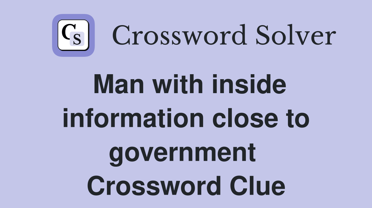 Man with inside information close to government  Crossword Clue