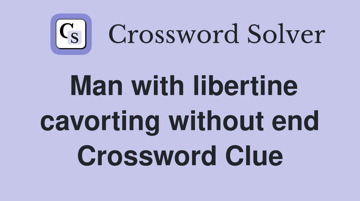 Man with libertine cavorting without end Crossword Clue