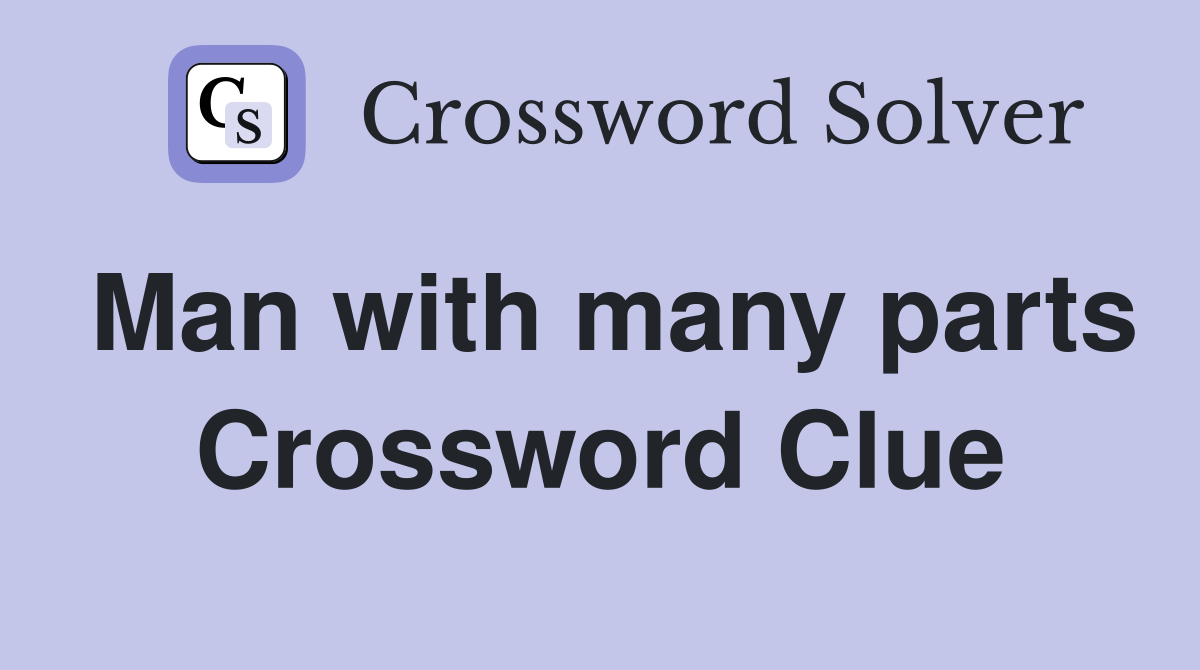 Man with many parts Crossword Clue