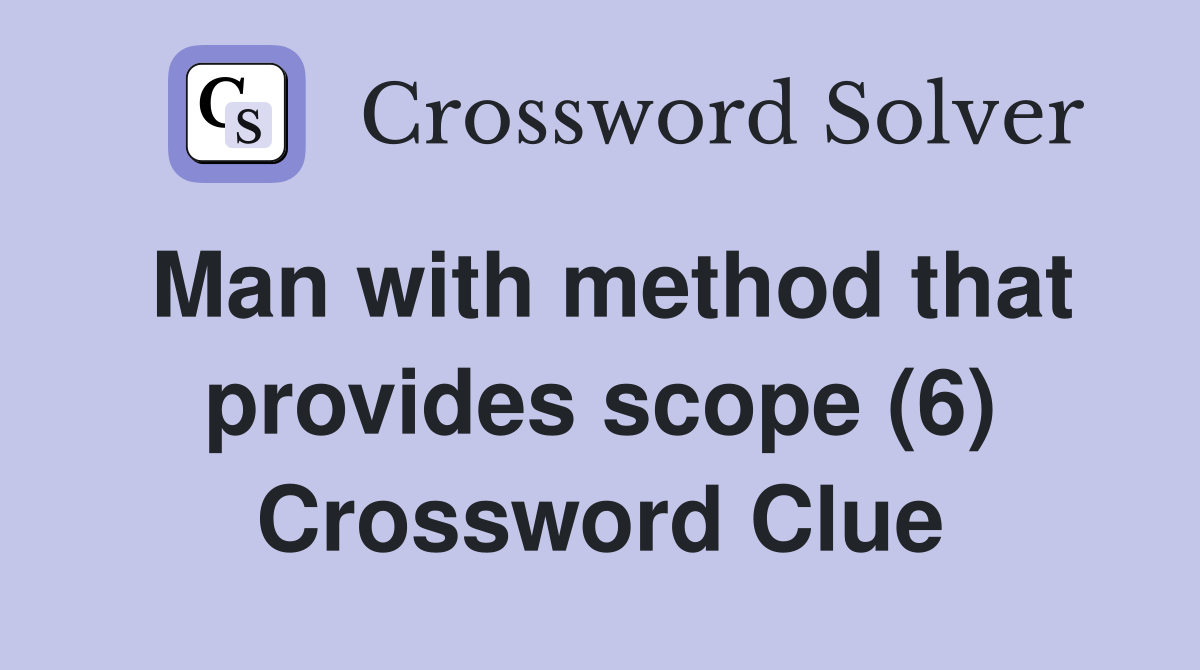 Man with method that provides scope (6) Crossword Clue