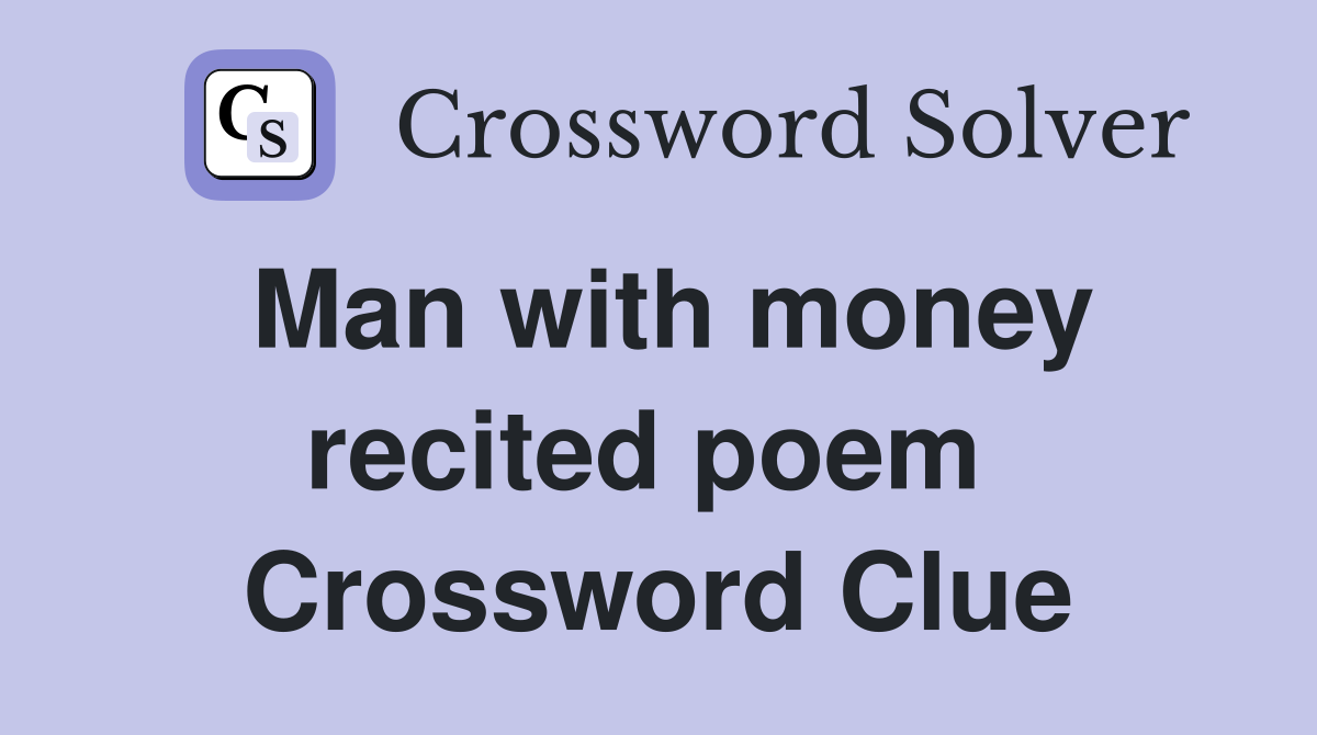 Man with money recited poem  Crossword Clue