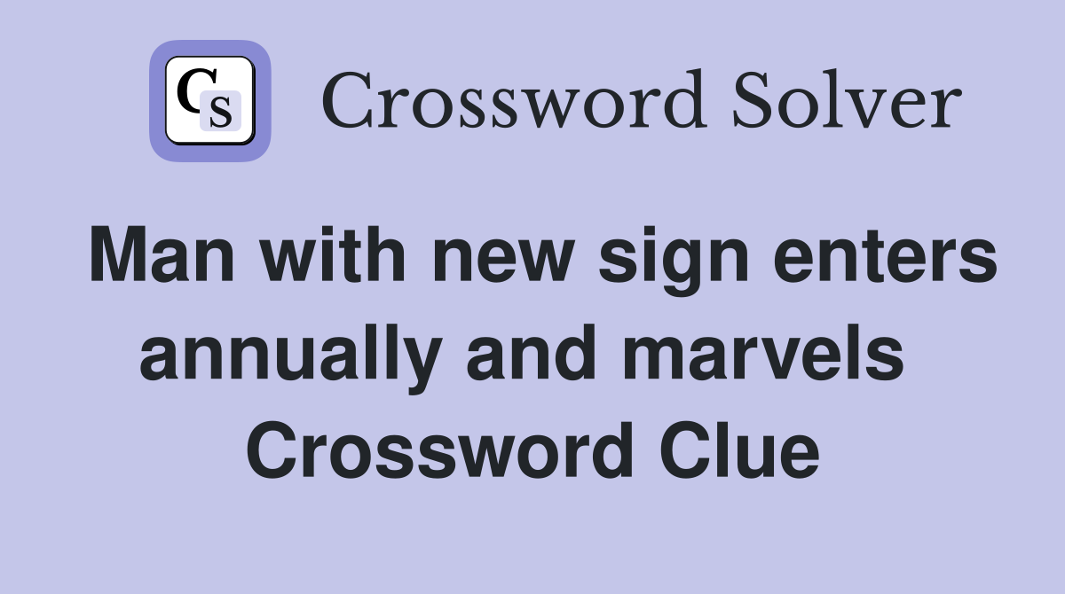 Man with new sign enters annually and marvels  Crossword Clue