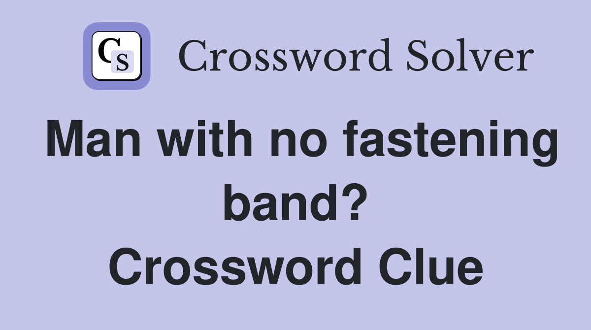 Man with no fastening band? Crossword Clue