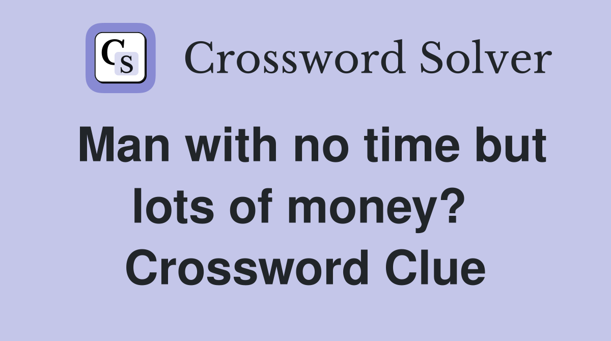 Man with no time but lots of money?  Crossword Clue