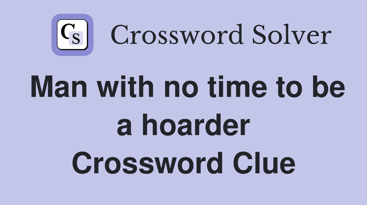 Man with no time to be a hoarder Crossword Clue