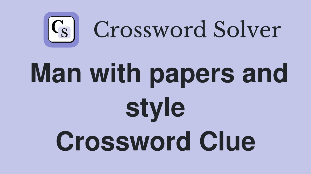 Man with papers and style Crossword Clue