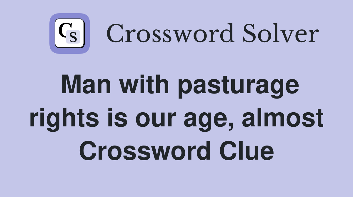 Man with pasturage rights is our age, almost Crossword Clue
