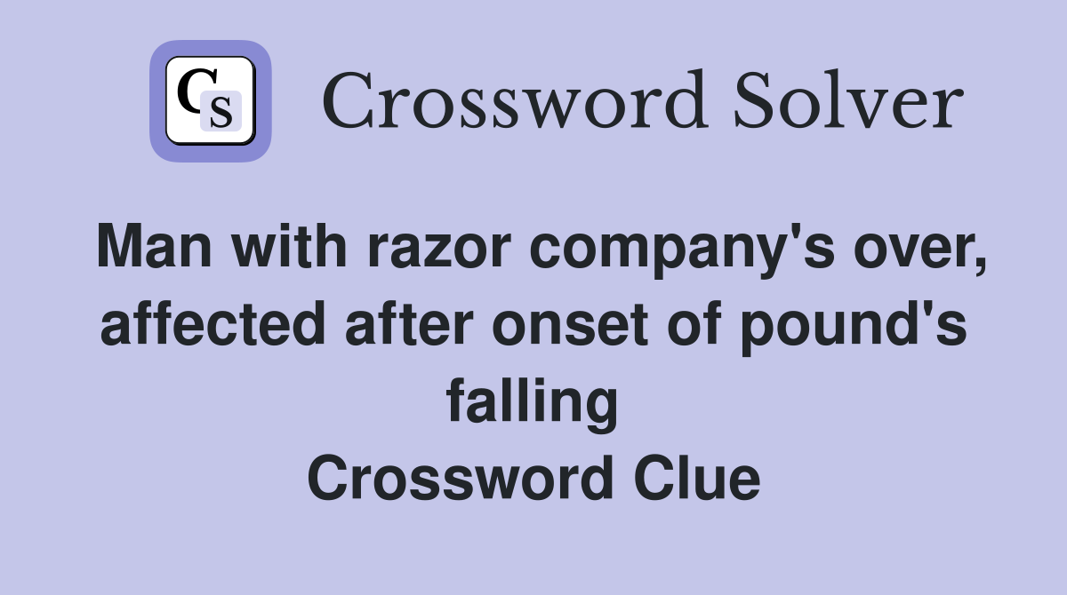 Man with razor company's over, affected after onset of pound's falling Crossword Clue