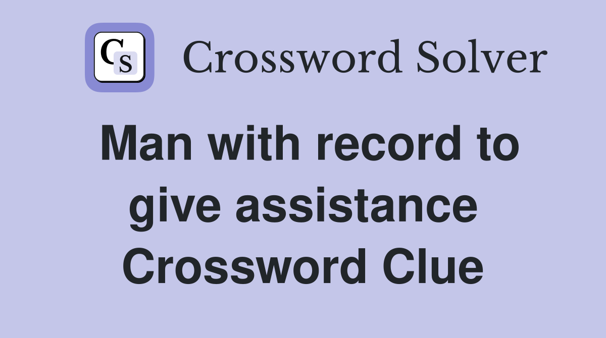 Man with record to give assistance Crossword Clue