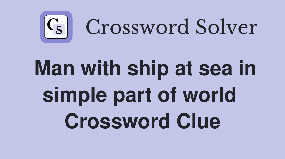 Man with ship at sea in simple part of world  Crossword Clue