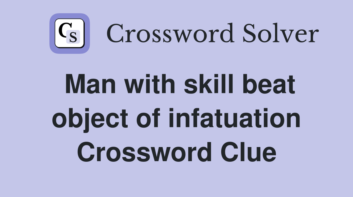 Man with skill beat object of infatuation Crossword Clue