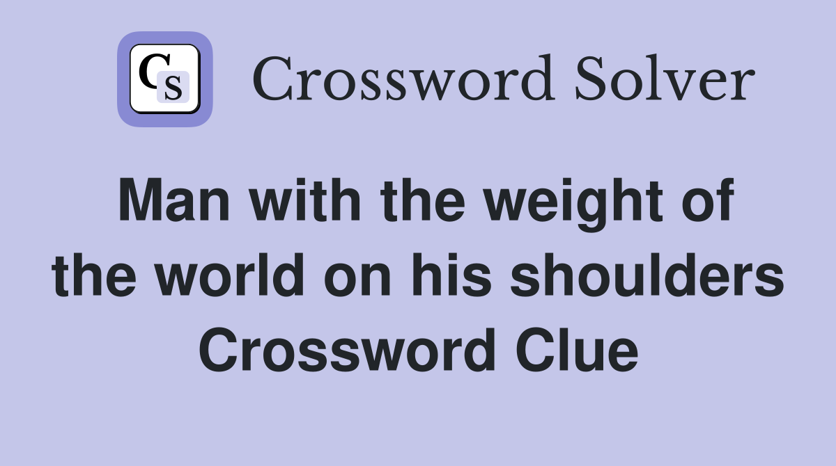 Man with the weight of the world on his shoulders Crossword Clue