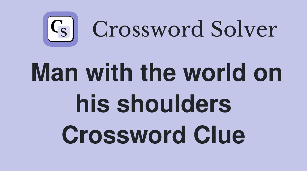 Man with the world on his shoulders Crossword Clue