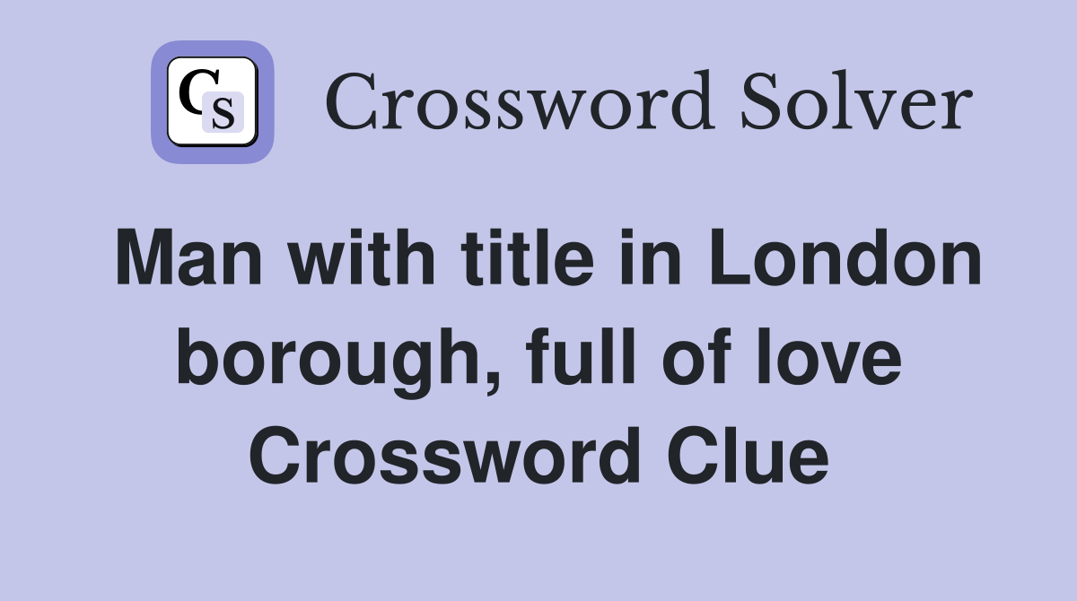 Man with title in London borough, full of love Crossword Clue