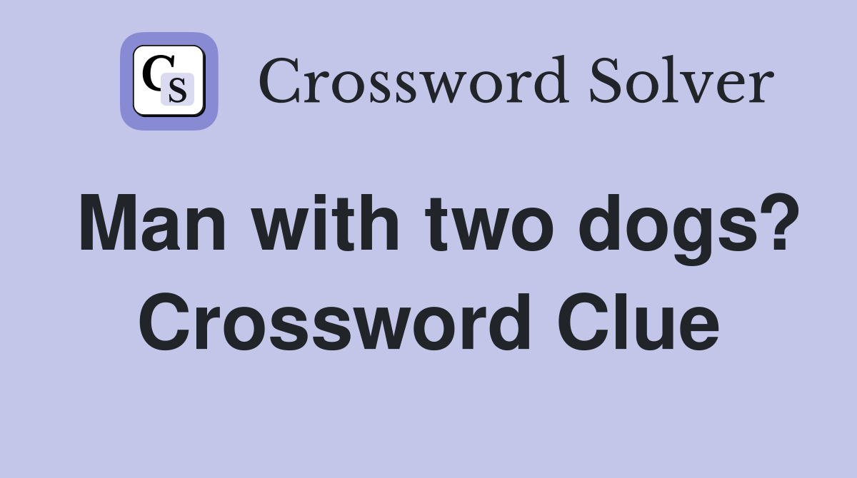 Man with two dogs? Crossword Clue