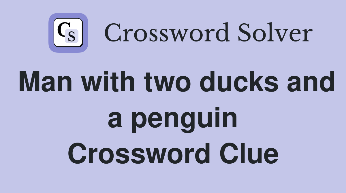 Man with two ducks and a penguin Crossword Clue