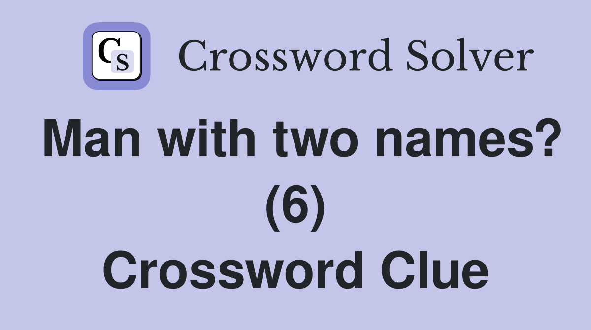 Man with two names? (6) Crossword Clue