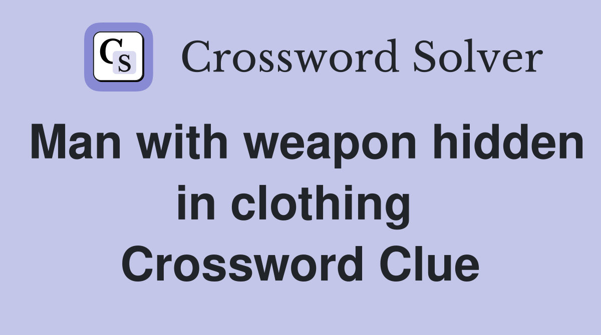 Man with weapon hidden in clothing  Crossword Clue