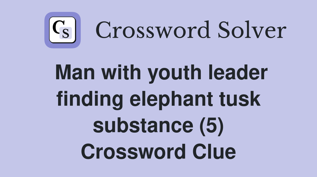 Man with youth leader finding elephant tusk substance (5) Crossword Clue