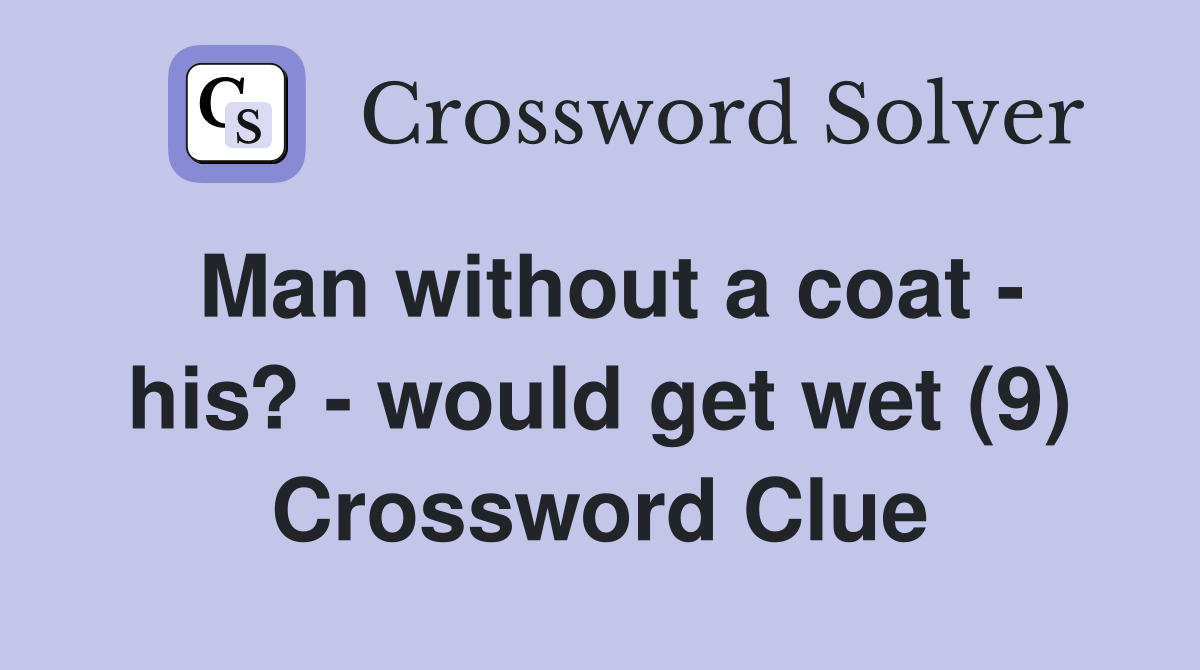 Man without a coat - his? - would get wet (9) Crossword Clue
