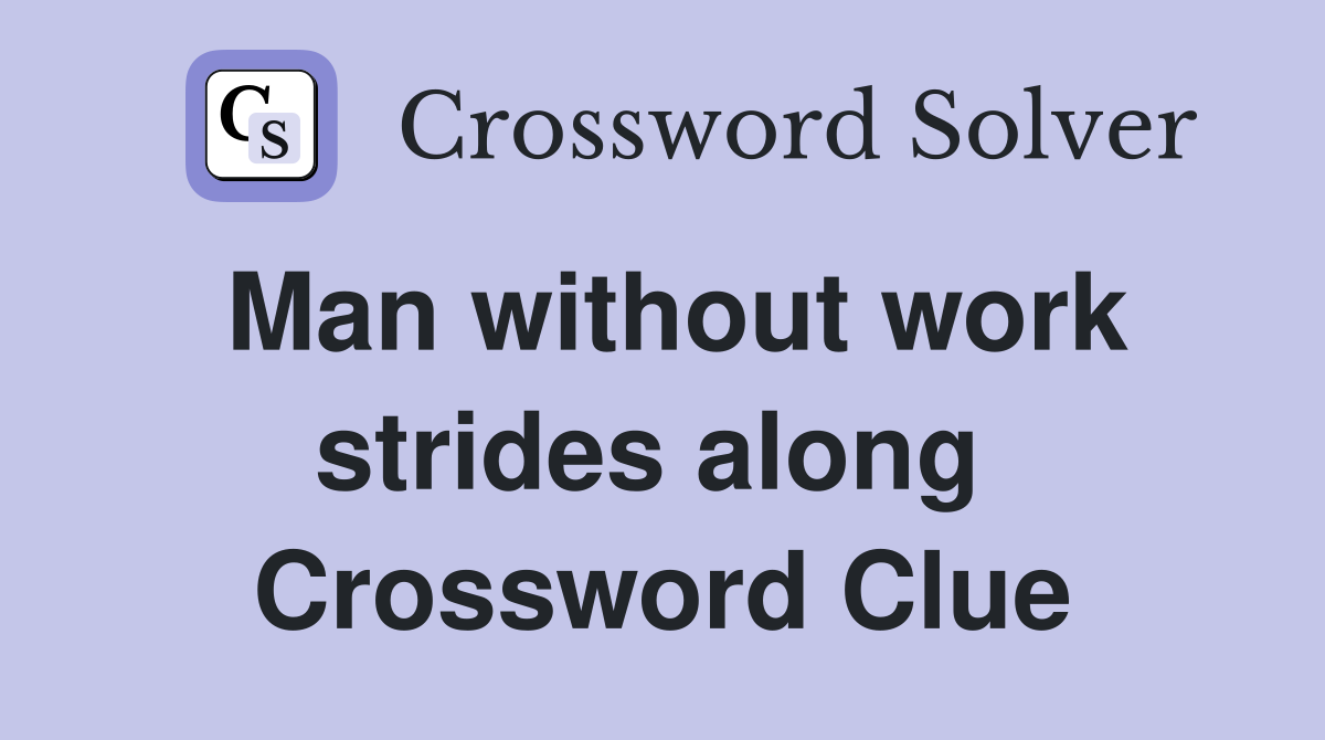Man without work strides along  Crossword Clue