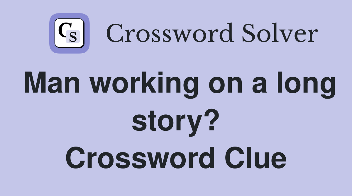 Man working on a long story? Crossword Clue