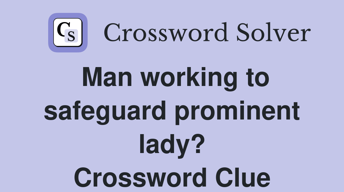 Man working to safeguard prominent lady? Crossword Clue