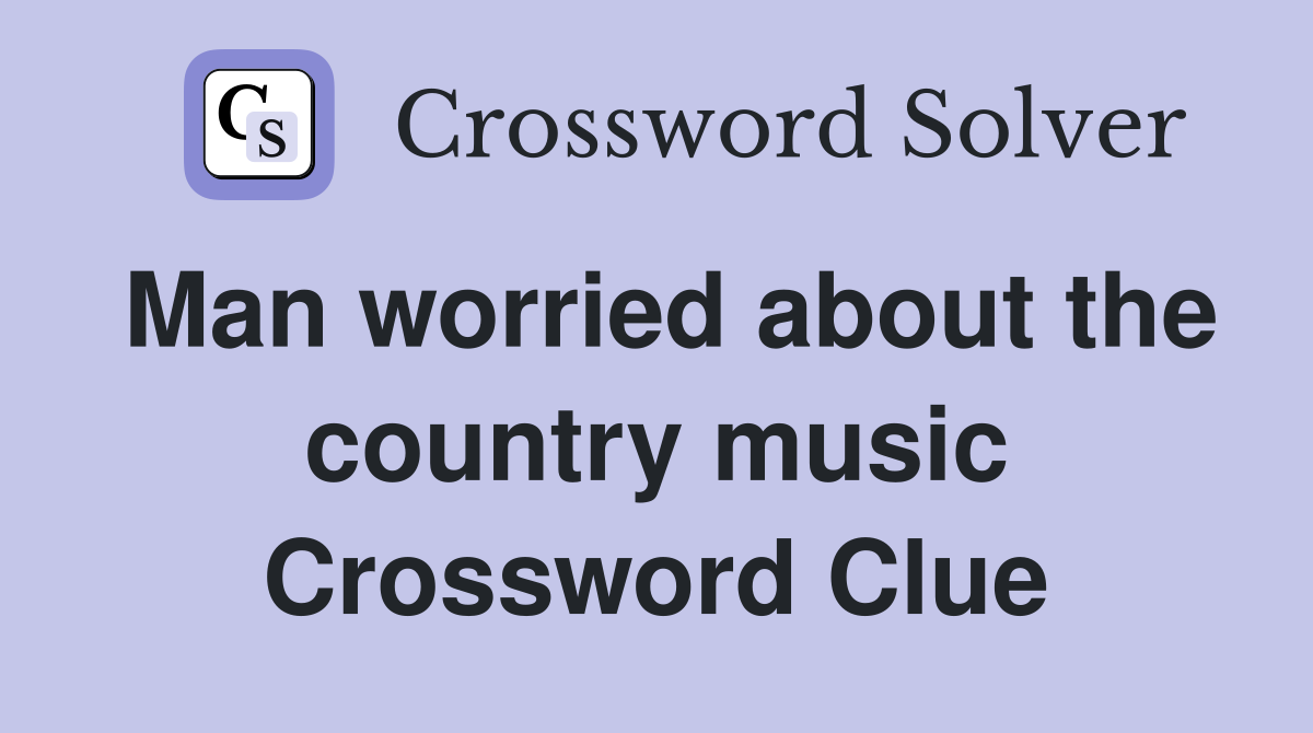 Man worried about the country music Crossword Clue