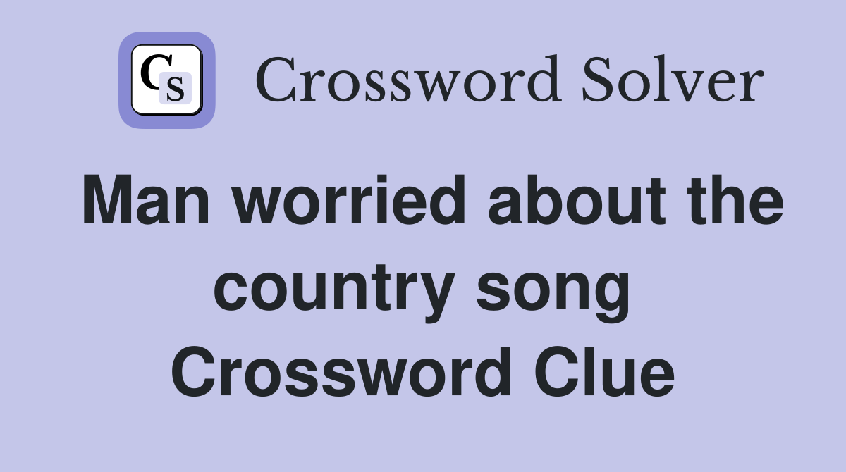 Man worried about the country song Crossword Clue