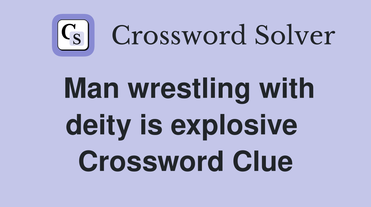 Man wrestling with deity is explosive  Crossword Clue