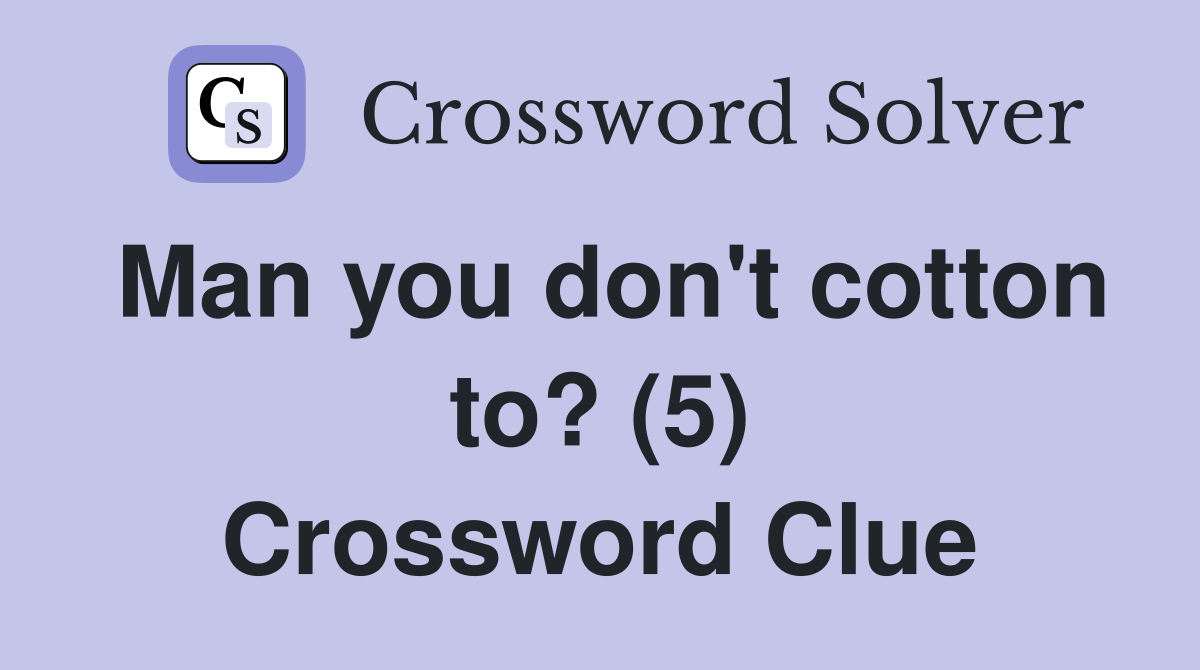 Man you don't cotton to? (5) Crossword Clue