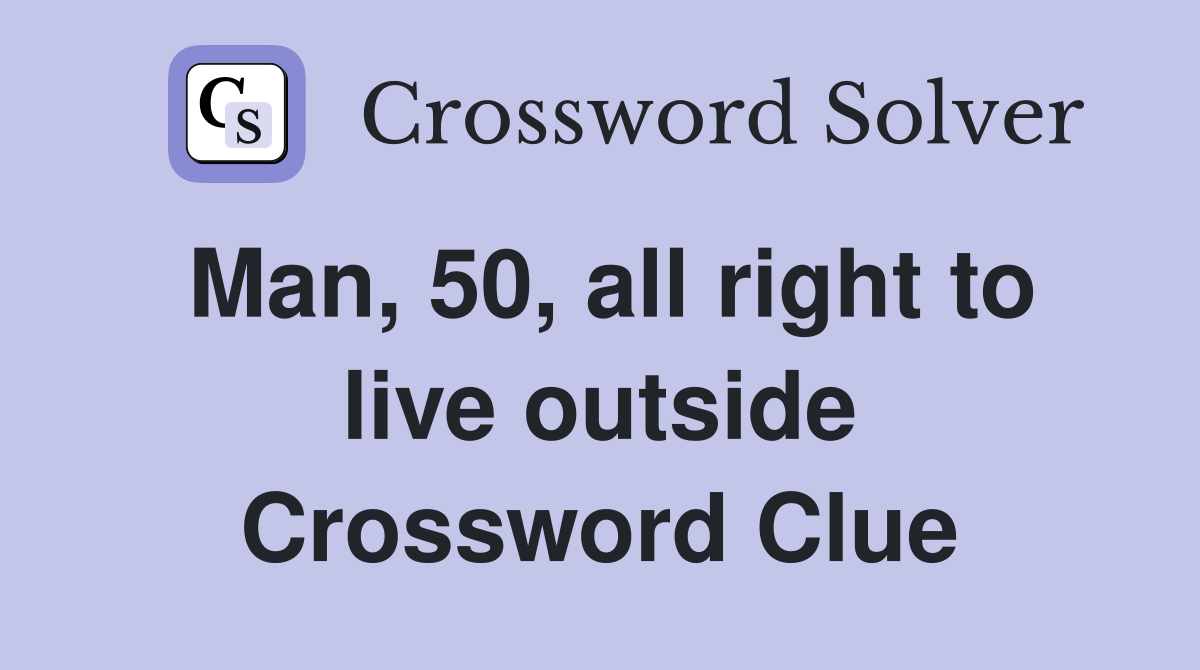 Man, 50, all right to live outside Crossword Clue