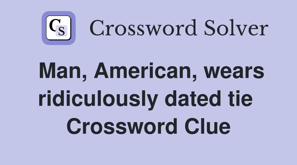Man, American, wears ridiculously dated tie  Crossword Clue