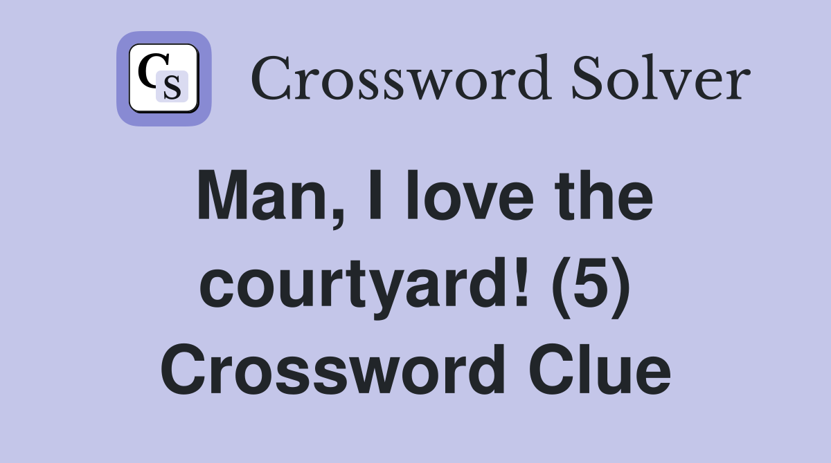 Man, I love the courtyard! (5) Crossword Clue