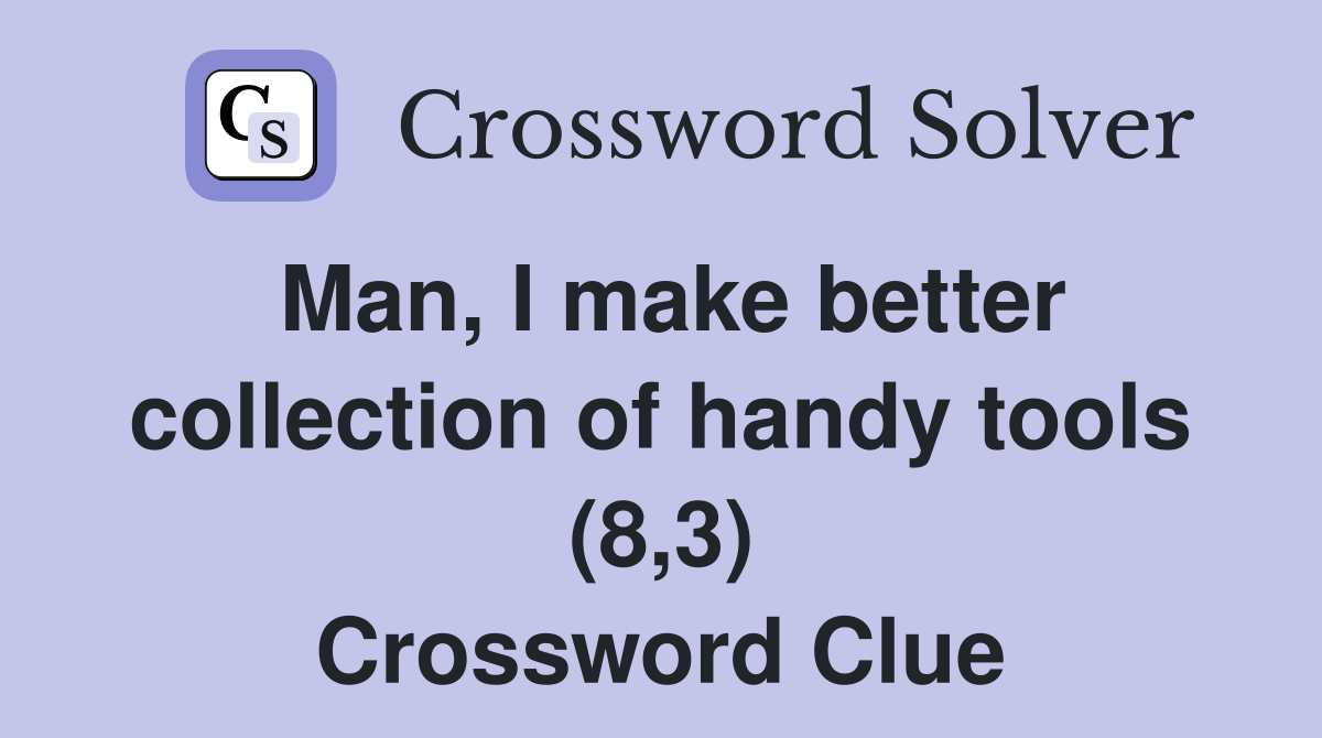 Man, I make better collection of handy tools (8,3) Crossword Clue
