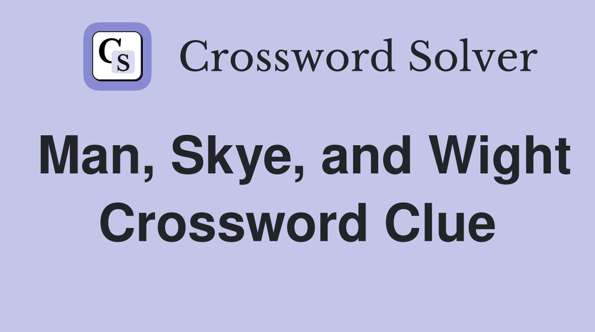 Man, Skye, and Wight Crossword Clue
