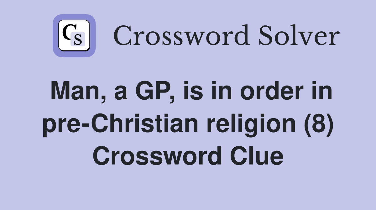 Man, a GP, is in order in pre-Christian religion (8) Crossword Clue