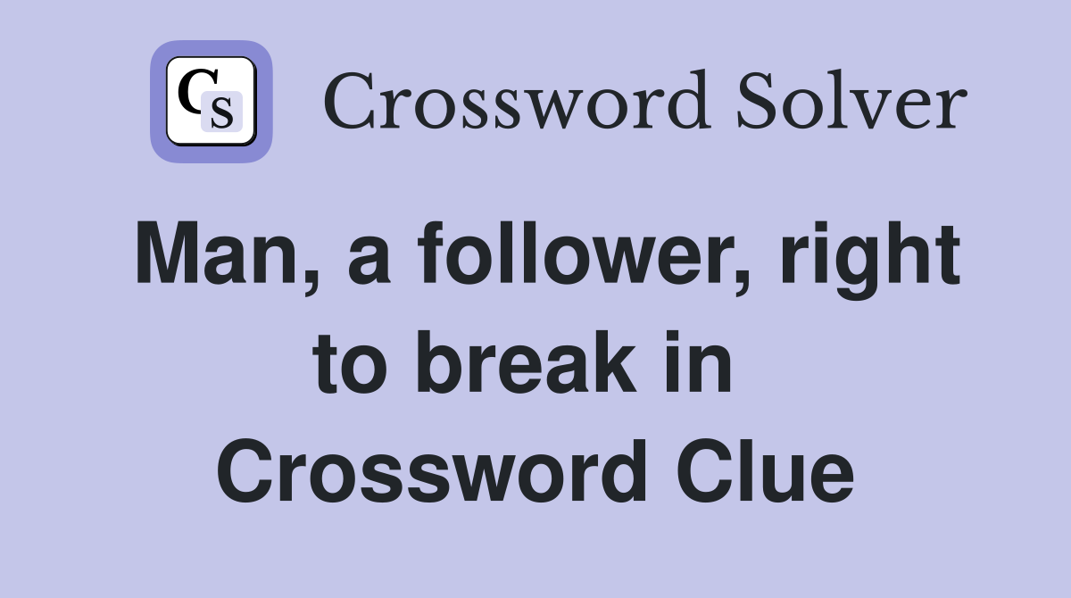 Man, a follower, right to break in  Crossword Clue