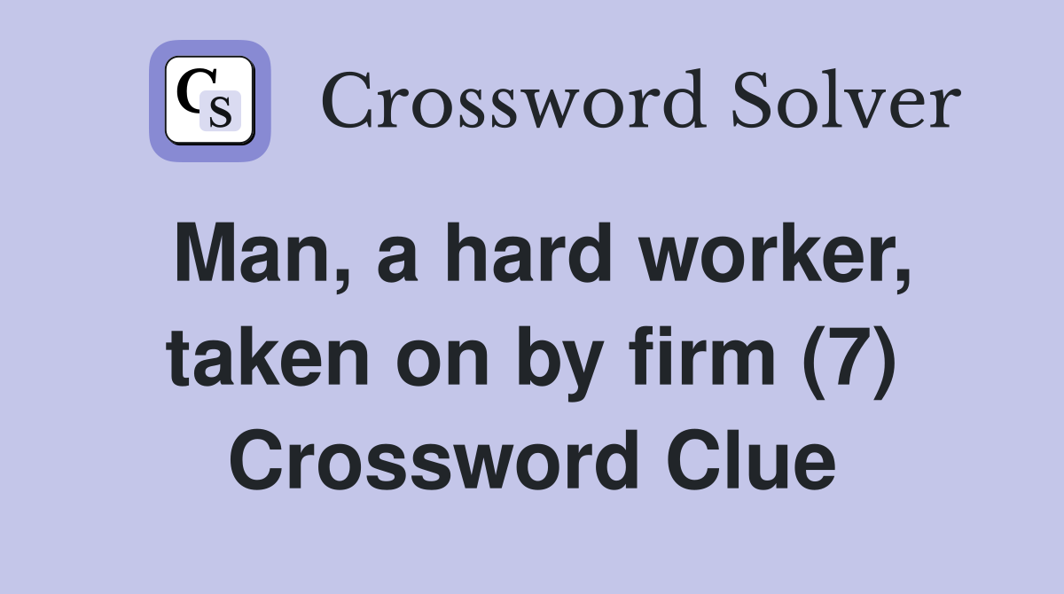 Man, a hard worker, taken on by firm (7) Crossword Clue