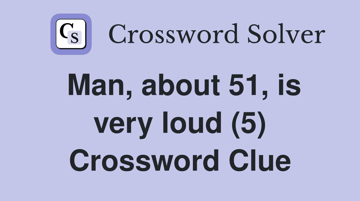 Man, about 51, is very loud (5) Crossword Clue