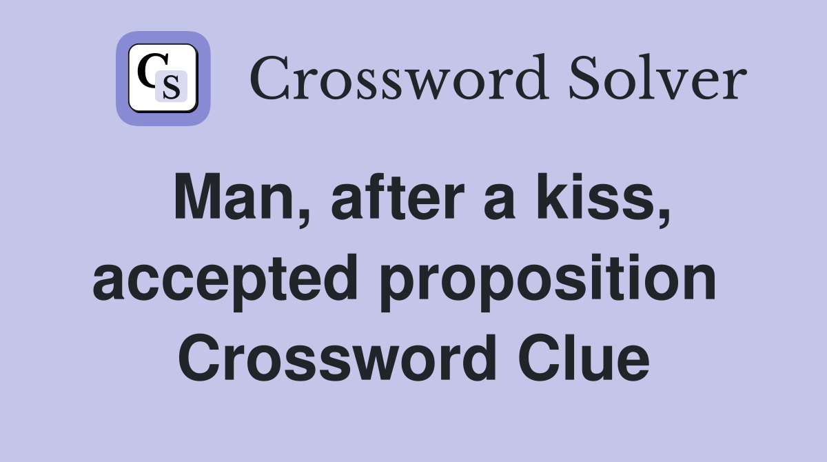 Man, after a kiss, accepted proposition  Crossword Clue