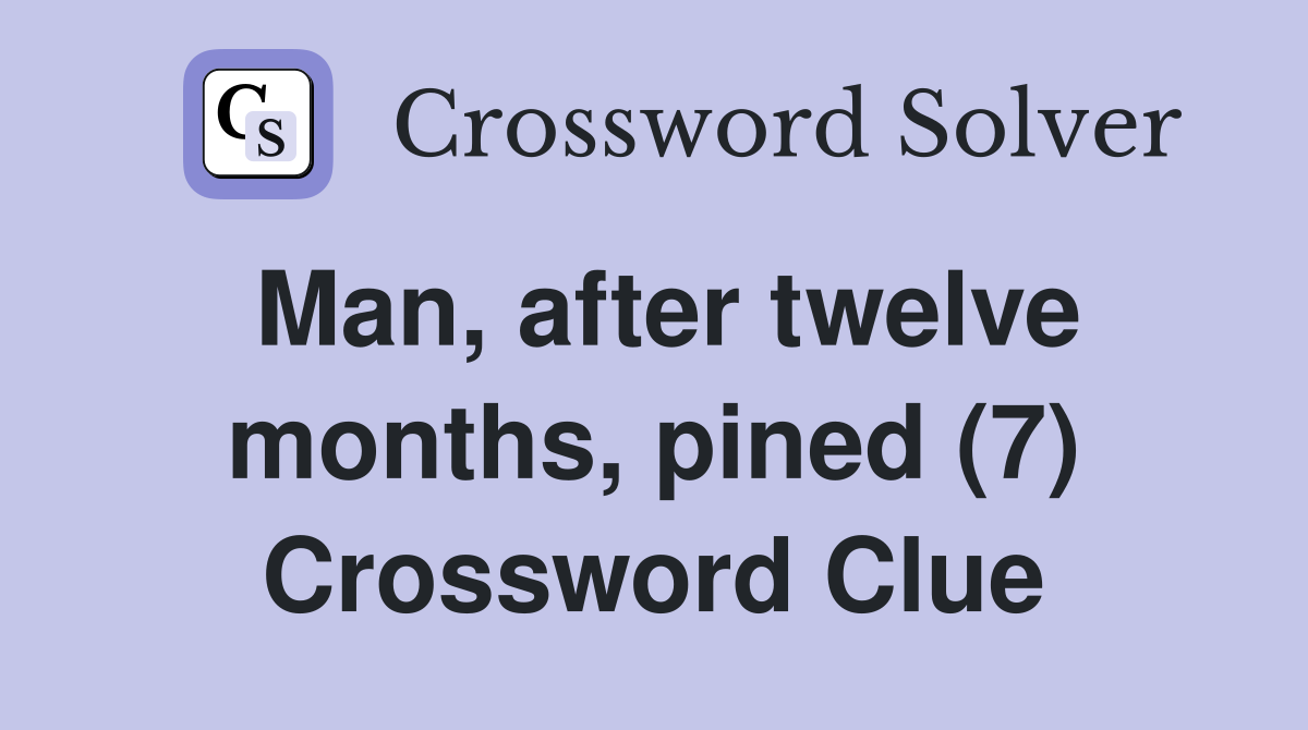 Man, after twelve months, pined (7) Crossword Clue