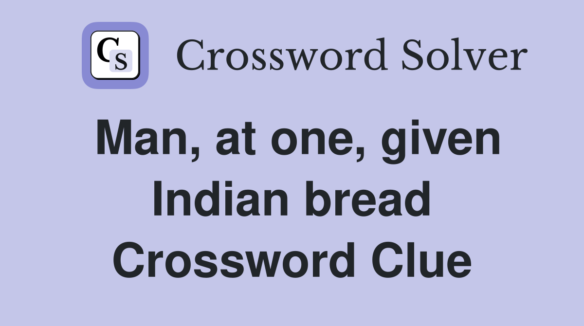 Man, at one, given Indian bread Crossword Clue