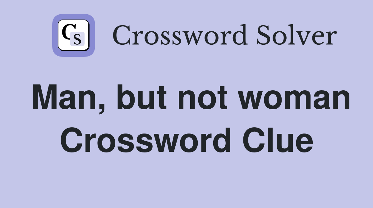Man, but not woman Crossword Clue