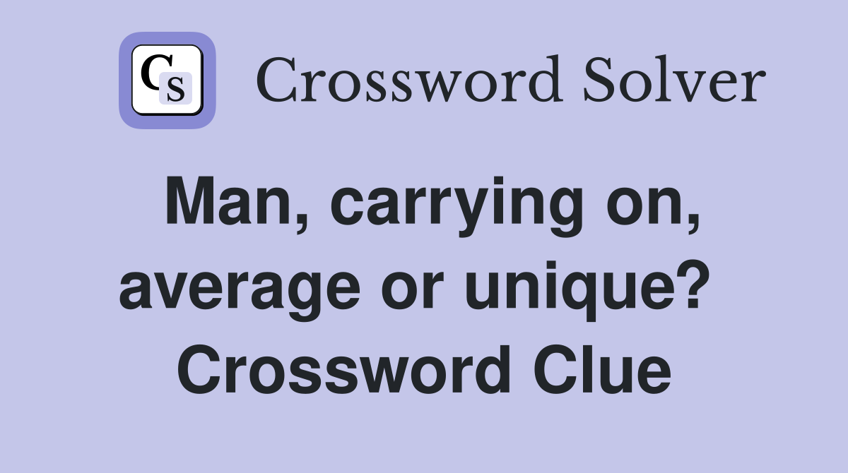 Man, carrying on, average or unique?  Crossword Clue