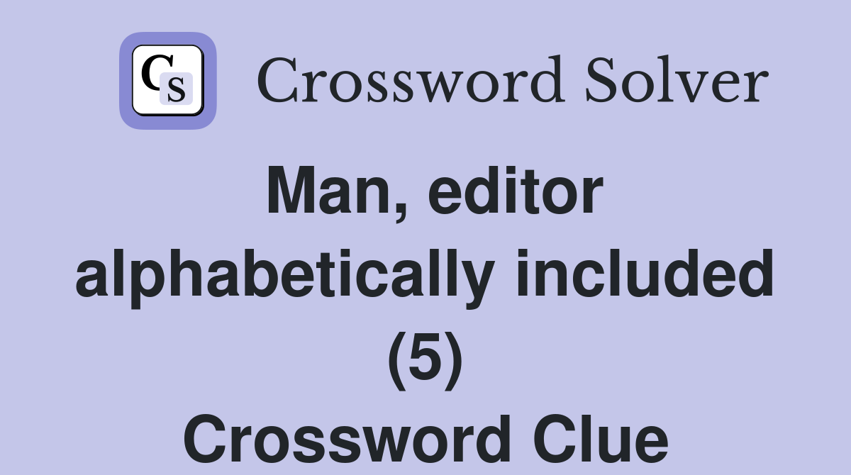 Man, editor alphabetically included (5) Crossword Clue